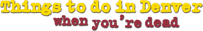 Things to Do in Denver When You're Dead logo